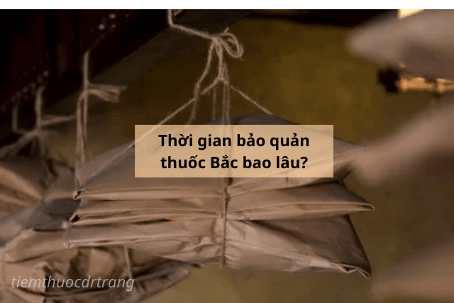 Thời gian bảo quản thuốc Bắc bao lâu?