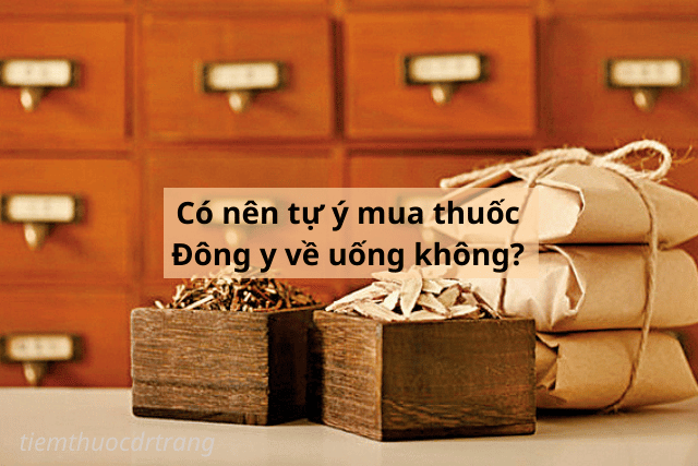 Có nên tự ý mua thuốc Đông y về uống? Lợi ích, rủi ro và lời khuyên từ chuyên gia